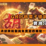 GR好路電子麻將碰碰胡實測介紹｜連消胡牌機制與免費遊戲觸發一次看